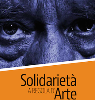 "Solidarietà a regola d'arte–Il bisogno dell'uomo visto con <br>gli occhi degli artisti", dal 28 aprile al 7 maggio a Milano.