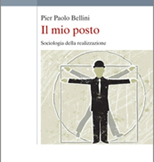 <em>Il mio posto. Sociologia della <br>realizzazione</em>, di Pier Paolo Bellini.
