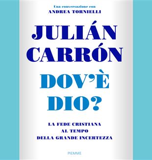 La copertina di "Dov'è Dio?", conversazione di Julian Carrón con Andrea Tornielli (Piemme)