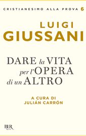Luigi Giussani, Dare la vita per l’opera di un Altro, BUR 2021