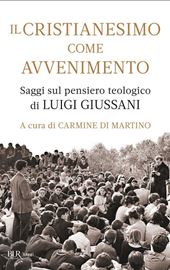 Carmine Di Martino (a cura di), Il cristianesimo come avvenimento. Saggi sul pensiero teologico di Luigi Giussani, BUR 2022