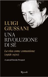 Luigi Giussani, Una rivoluzione di sé. La vita come comunione (1968-1970), a cura di Davide Prosperi