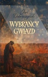 Jan Dobraczyński, Wybrańcy gwiazd